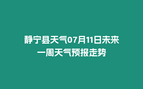 靜寧縣天氣07月11日未來一周天氣預報走勢