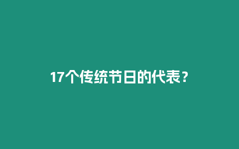 17個傳統(tǒng)節(jié)日的代表？