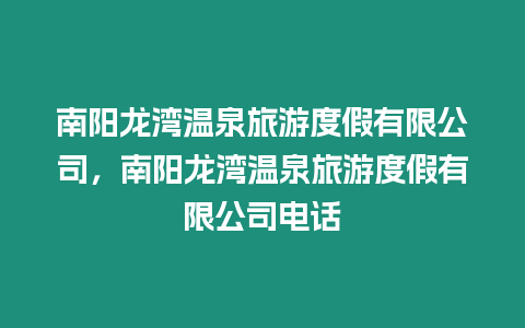 南陽龍灣溫泉旅游度假有限公司，南陽龍灣溫泉旅游度假有限公司電話