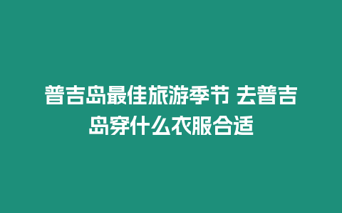 普吉島最佳旅游季節 去普吉島穿什么衣服合適