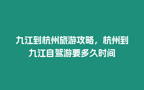 九江到杭州旅游攻略，杭州到九江自駕游要多久時間