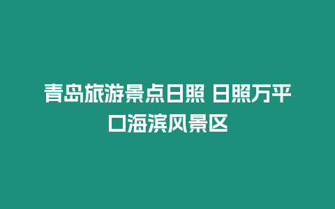 青島旅游景點日照 日照萬平口海濱風景區