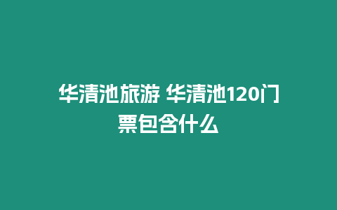 華清池旅游 華清池120門(mén)票包含什么