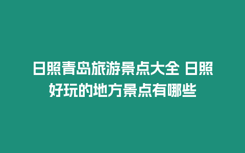 日照青島旅游景點(diǎn)大全 日照好玩的地方景點(diǎn)有哪些