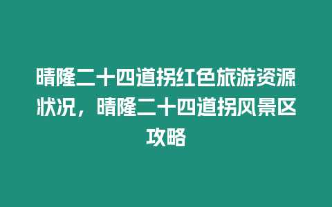 晴隆二十四道拐紅色旅游資源狀況，晴隆二十四道拐風景區攻略