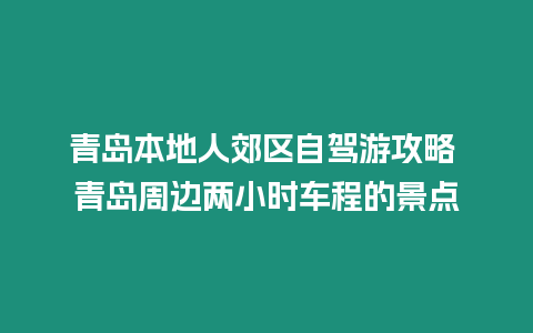 青島本地人郊區自駕游攻略 青島周邊兩小時車程的景點