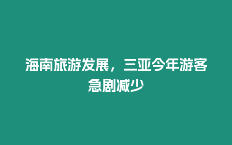 海南旅游發展，三亞今年游客急劇減少