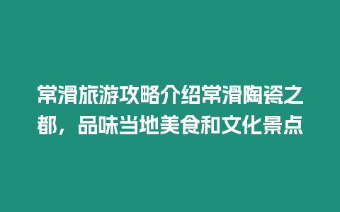 常滑旅游攻略介紹常滑陶瓷之都，品味當地美食和文化景點