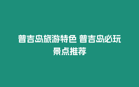 普吉島旅游特色 普吉島必玩景點推薦