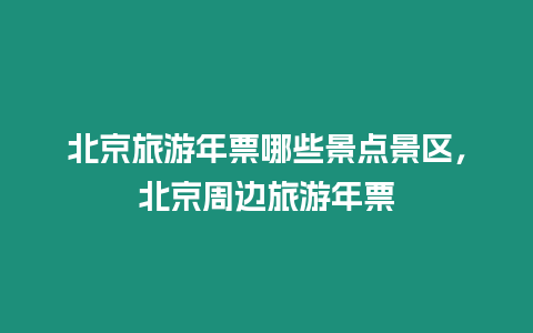 北京旅游年票哪些景點景區(qū)，北京周邊旅游年票