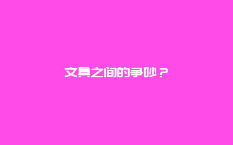 文具之間的爭(zhēng)吵？