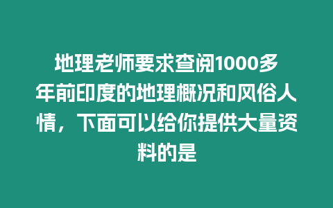 地理老師要求查閱1000多年前印度的地理概況和風俗人情，下面可以給你提供大量資料的是