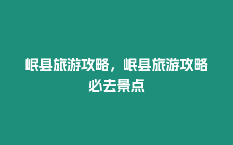 岷縣旅游攻略，岷縣旅游攻略必去景點