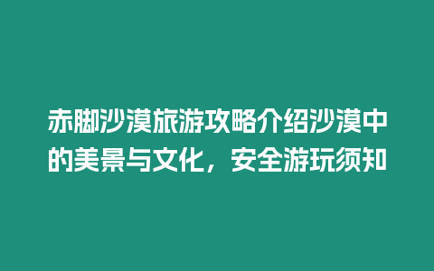 赤腳沙漠旅游攻略介紹沙漠中的美景與文化，安全游玩須知