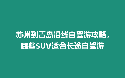 蘇州到青島沿線自駕游攻略，哪些SUV適合長途自駕游