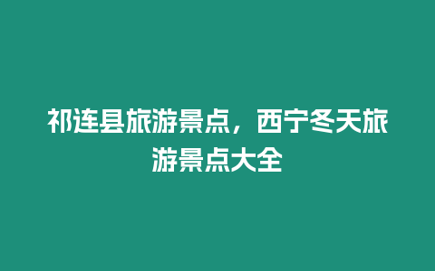 祁連縣旅游景點(diǎn)，西寧冬天旅游景點(diǎn)大全