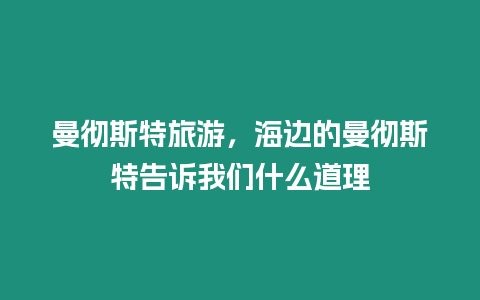 曼徹斯特旅游，海邊的曼徹斯特告訴我們什么道理