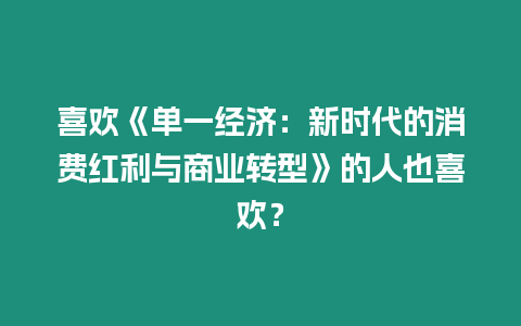 喜歡《單一經濟：新時代的消費紅利與商業轉型》的人也喜歡？