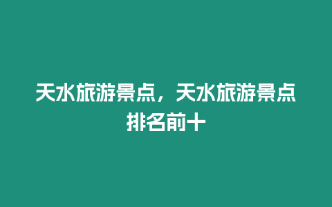 天水旅游景點，天水旅游景點排名前十