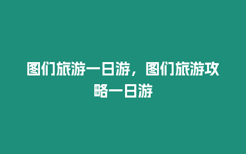 圖們旅游一日游，圖們旅游攻略一日游