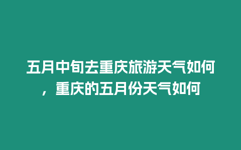 五月中旬去重慶旅游天氣如何，重慶的五月份天氣如何