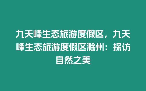 九天峰生態旅游度假區，九天峰生態旅游度假區滁州：探訪自然之美