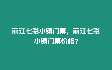 麗江七彩小鎮(zhèn)門票，麗江七彩小鎮(zhèn)門票價格？