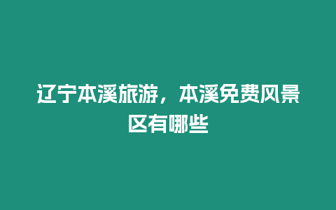 遼寧本溪旅游，本溪免費風景區有哪些