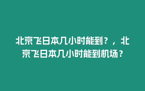 北京飛日本幾小時能到？，北京飛日本幾小時能到機場？