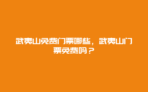 武夷山免費(fèi)門票哪些，武夷山門票免費(fèi)嗎？