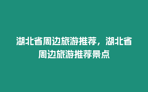 湖北省周邊旅游推薦，湖北省周邊旅游推薦景點