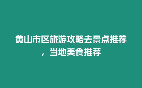 黃山市區(qū)旅游攻略去景點(diǎn)推薦，當(dāng)?shù)孛朗惩扑]