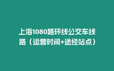 上海1080路環線公交車線路（運營時間+途經站點）