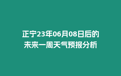 正寧23年06月08日后的未來一周天氣預(yù)報(bào)分析