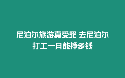 尼泊爾旅游真受罪 去尼泊爾打工一月能掙多錢(qián)