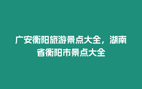 廣安衡陽旅游景點大全，湖南省衡陽市景點大全