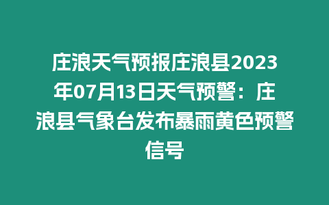 莊浪天氣預(yù)報莊浪縣2023年07月13日天氣預(yù)警：莊浪縣氣象臺發(fā)布暴雨黃色預(yù)警信號