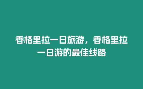 香格里拉一日旅游，香格里拉一日游的最佳線路