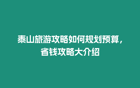 泰山旅游攻略如何規劃預算，省錢攻略大介紹