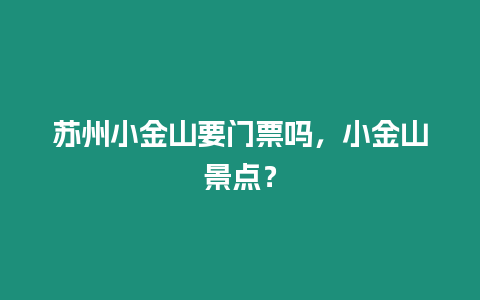 蘇州小金山要門票嗎，小金山景點？