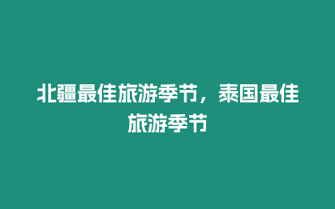 北疆最佳旅游季節(jié)，泰國最佳旅游季節(jié)