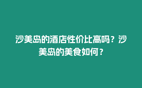 沙美島的酒店性價比高嗎？沙美島的美食如何？