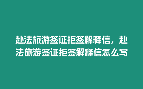 赴法旅游簽證拒簽解釋信，赴法旅游簽證拒簽解釋信怎么寫