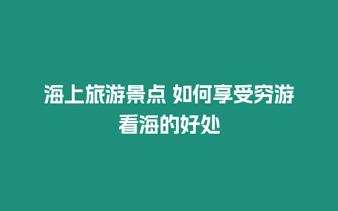 海上旅游景點 如何享受窮游看海的好處