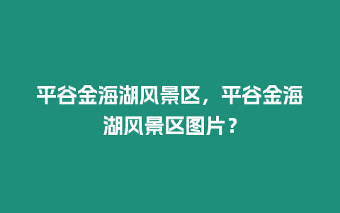 平谷金海湖風景區，平谷金海湖風景區圖片？