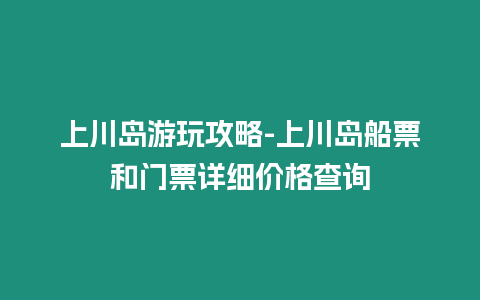 上川島游玩攻略-上川島船票和門票詳細(xì)價(jià)格查詢