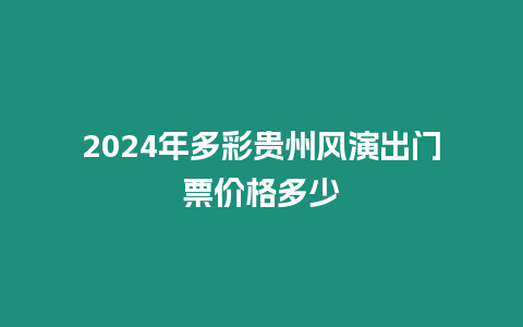 2024年多彩貴州風演出門票價格多少