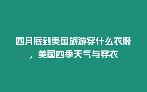 四月底到美國旅游穿什么衣服，美國四季天氣與穿衣