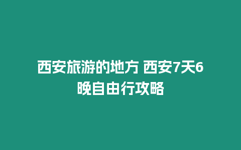 西安旅游的地方 西安7天6晚自由行攻略