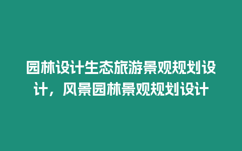 園林設計生態旅游景觀規劃設計，風景園林景觀規劃設計